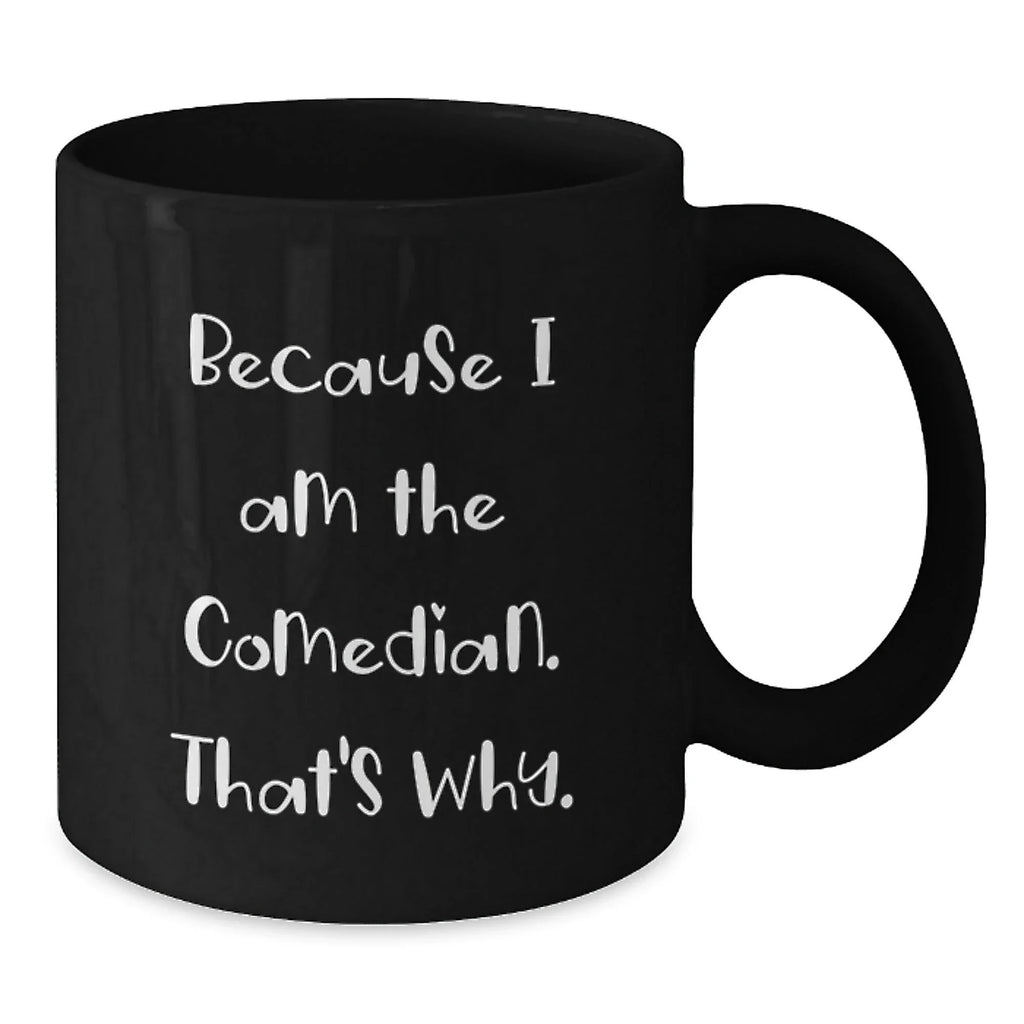 Funny Comedian Gifts from Friends and Family - Because I Am The Comedian. That's Why. Christmas Unique Coffee Mug