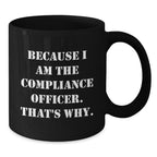 Funny Compliance Officer Gifts, Black Coffee Mug, Christmas Unique Mugs for Compliance Officer, 'Because I Am The Compliance Officer. That's Why.'