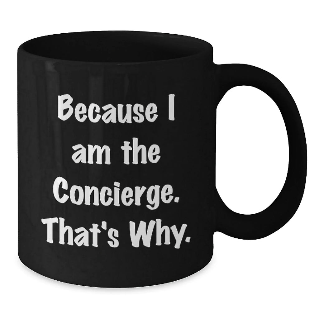 Funny Concierge Gifts from Men to Women Friends for Black Coffee Mug Because I Am The Concierge That's Why