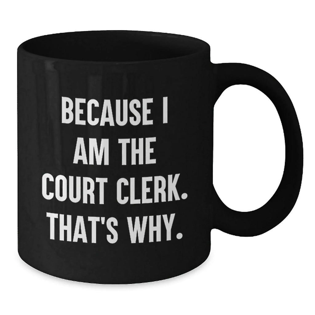 Court Clerk Humor Gifts from Men to Friends, Unique Graduation Gifts for Court Clerk, Funny Black Coffee Mug, Because I Am The Court Clerk. That's Why.