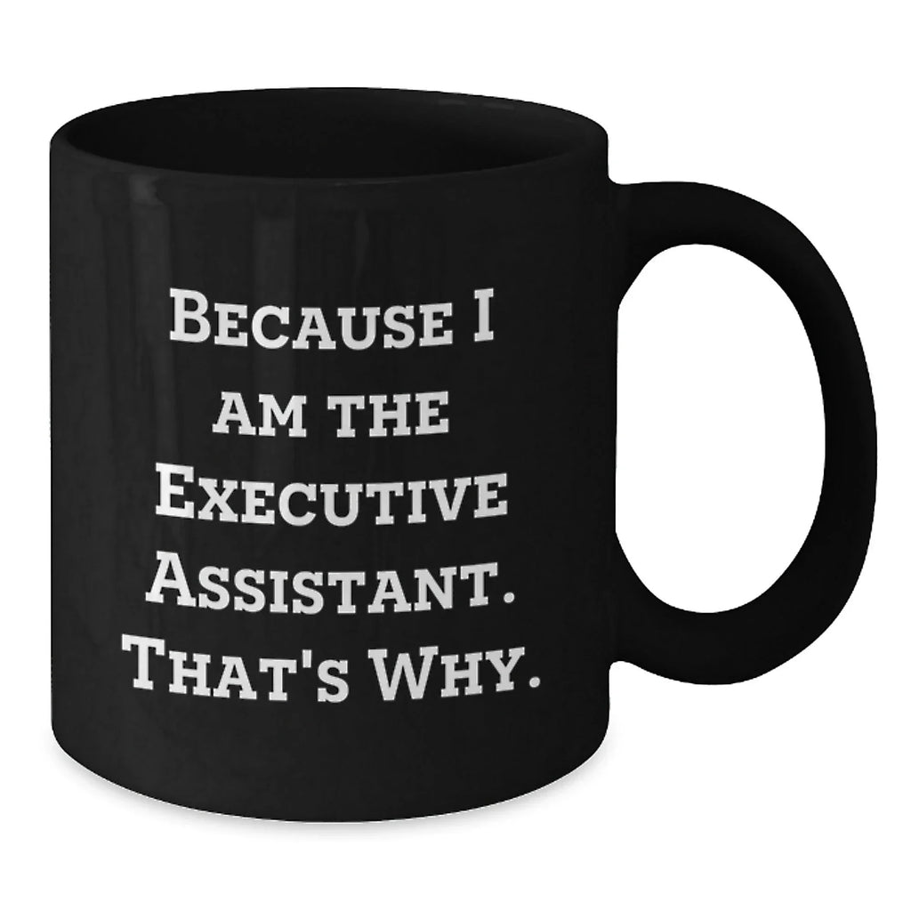Funny Executive Assistant Gifts for Black Coffee Mug Lover Because I Am The Executive Assistant That's Why Gifts from Friends and Family