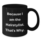 Funny Hairstylist Gifts for Women from Men - Because I Am The Hairstylist, That's Why. Black Coffee Mug, Christmas Unique