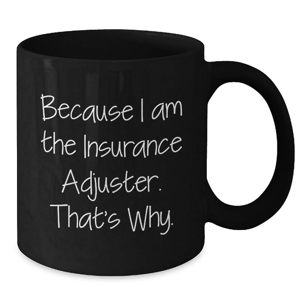 Insurance Adjuster Gifts for Men, Funny Quote Mug, Black Coffee Gifts from Family and Friends for Graduation, Because I Am The Insurance Adjuster. That's Why.