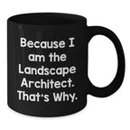 Landscape Architect Gifts from Friends, Black Coffee Mugs for Graduation, Because I Am The Landscape Architect. That's Why., Funny Quote, 11oz or 15oz Capacity, Microwave and Dishwasher Safe