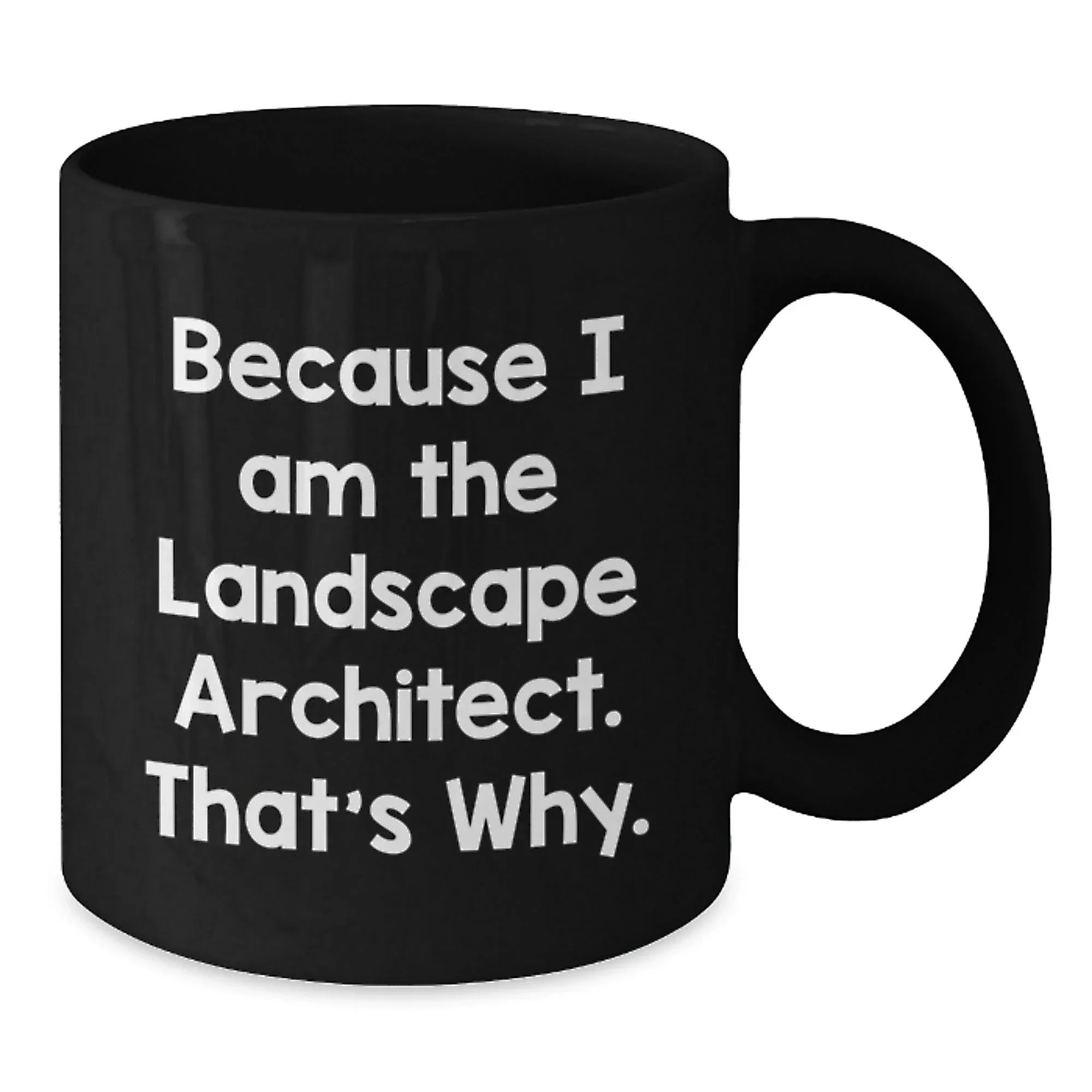Landscape Architect Gifts from Friends, Black Coffee Mugs for Graduation, Because I Am The Landscape Architect. That's Why., Funny Quote, 11oz or 15oz Capacity, Microwave and Dishwasher Safe