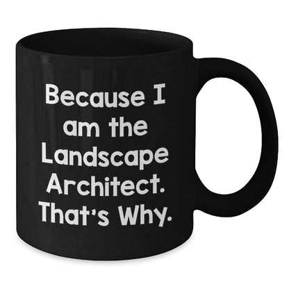 Landscape Architect Gifts from Friends, Black Coffee Mugs for Graduation, Because I Am The Landscape Architect. That's Why., Funny Quote, 11oz or 15oz Capacity, Microwave and Dishwasher Safe - Additional