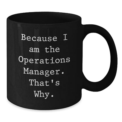 Operations Manager Funny Coffee Mug Gifts from Friends for Operations Manager Birthday Unique Gifts, Because I Am The Operations Manager. That's Why., Black Ceramic Mugs - Additional
