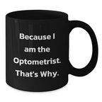 Funny Optometrist Mug Gifts from Friends or Family, Perfect for Christmas Unique Gifts, Because I Am The Optometrist. That's Why. Black Coffee Mug for Optometrist, Optometrist Humor