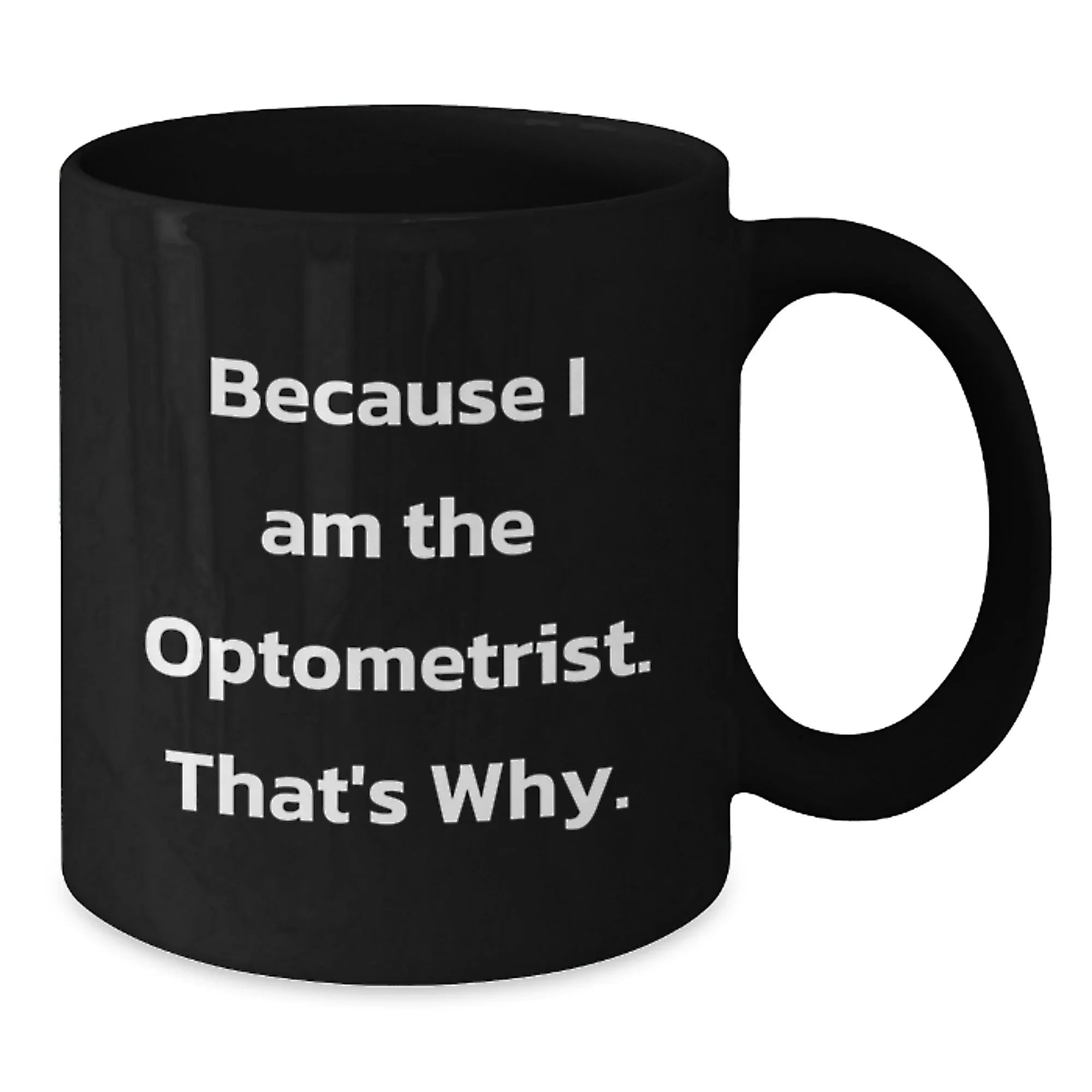 Funny Optometrist Mug Gifts from Friends or Family, Perfect for Christmas Unique Gifts, Because I Am The Optometrist. That's Why. Black Coffee Mug for Optometrist, Optometrist Humor