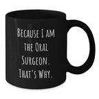 Funny Oral Surgeon Gifts from Friends and Family for Graduation Unique Black Coffee Mugs, 'Because I Am The Oral Surgeon. That's Why.'