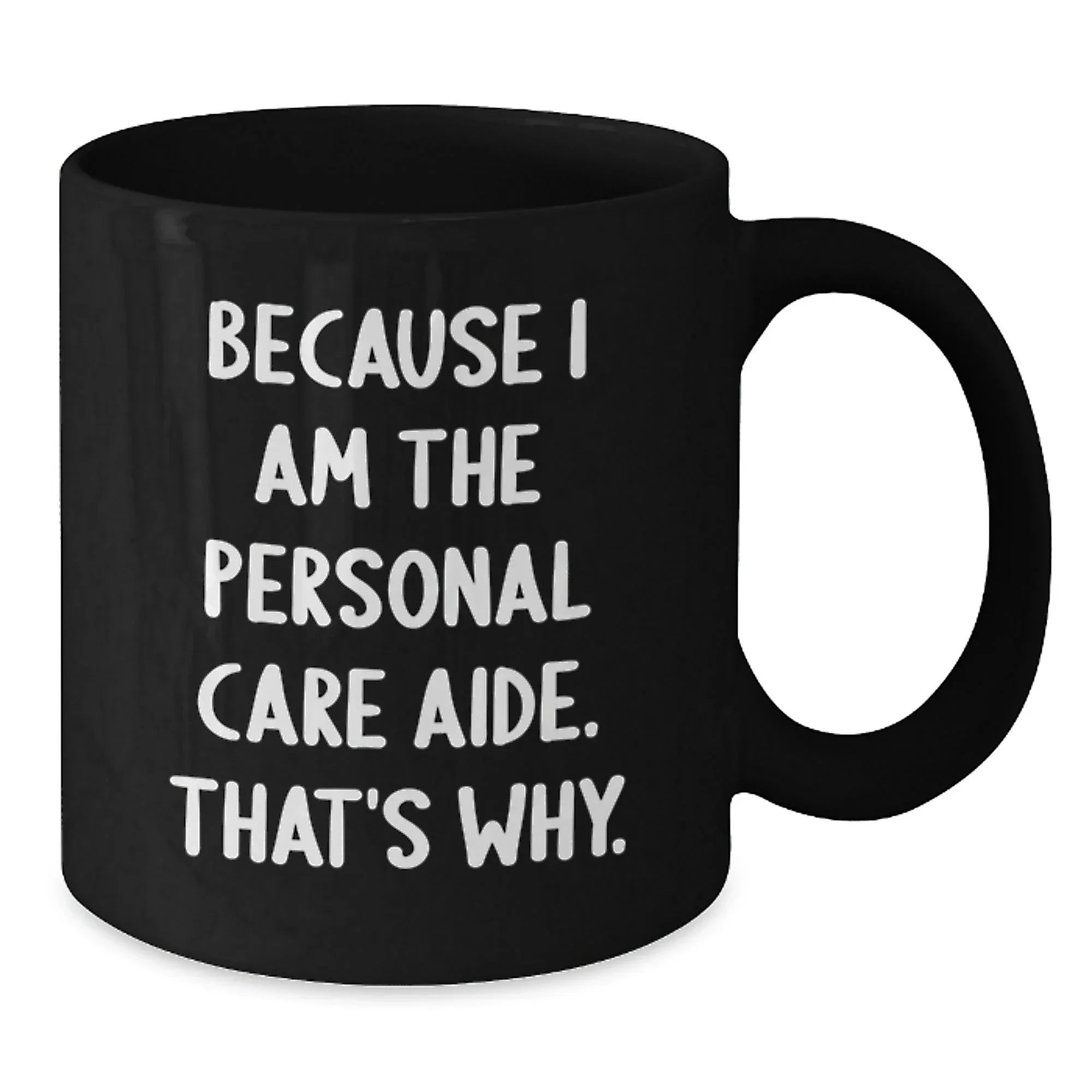 Funny Personal Care Aide Gifts from Family - Black Coffee Mug Because I Am The Personal Care Aide. That's Why. for Graduation