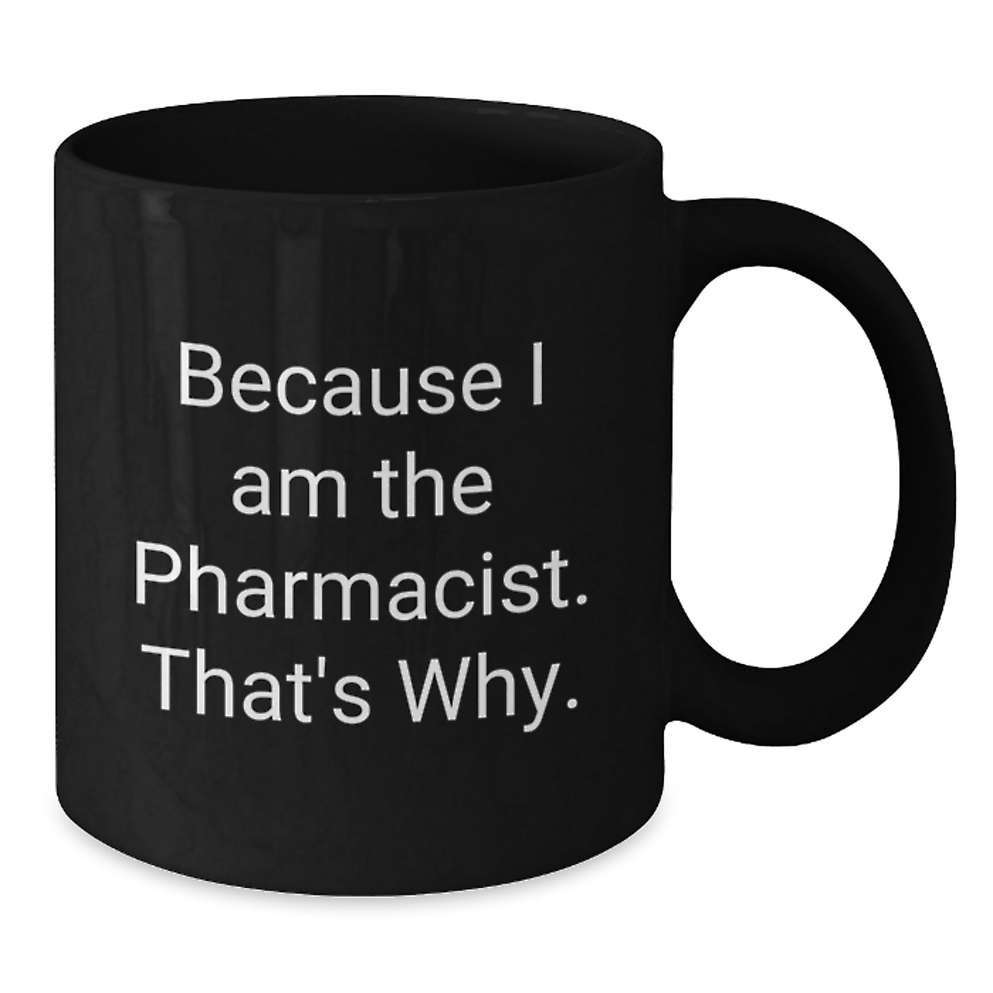 Funny Pharmacist Gifts for Men, Black Coffee Mug, Christmas Unique Presents from Friends to Coworkers, 'Because I Am The Pharmacist, That's Why' Quote on Black Ceramic Mug