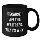 Funny Waitress Gifts from Women to Waitress, Unique Christmas Unique Gifts, Black Coffee Mug with Because I Am The Waitress. That's Why.