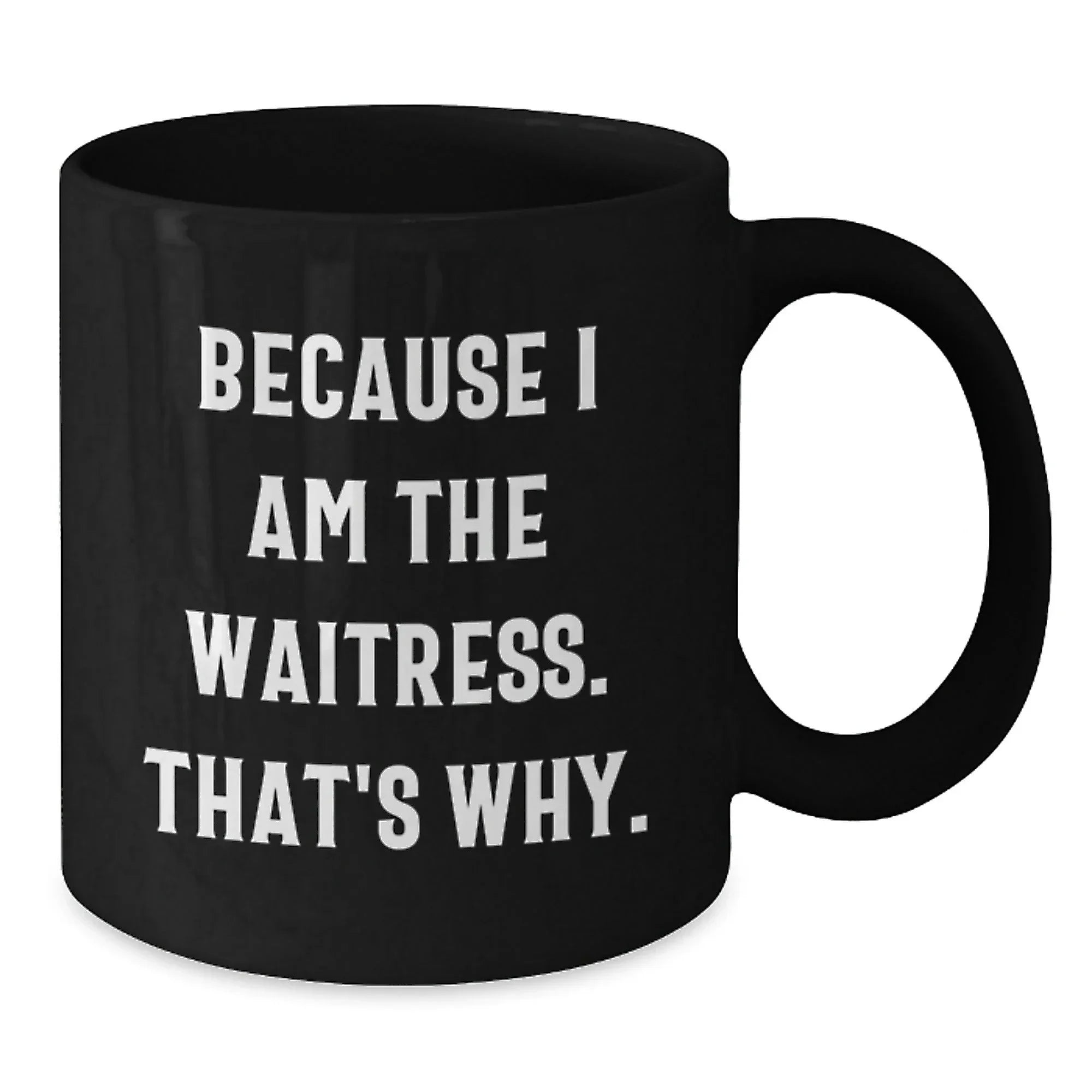 Funny Waitress Gifts from Women to Waitress, Unique Christmas Unique Gifts, Black Coffee Mug with Because I Am The Waitress. That's Why.