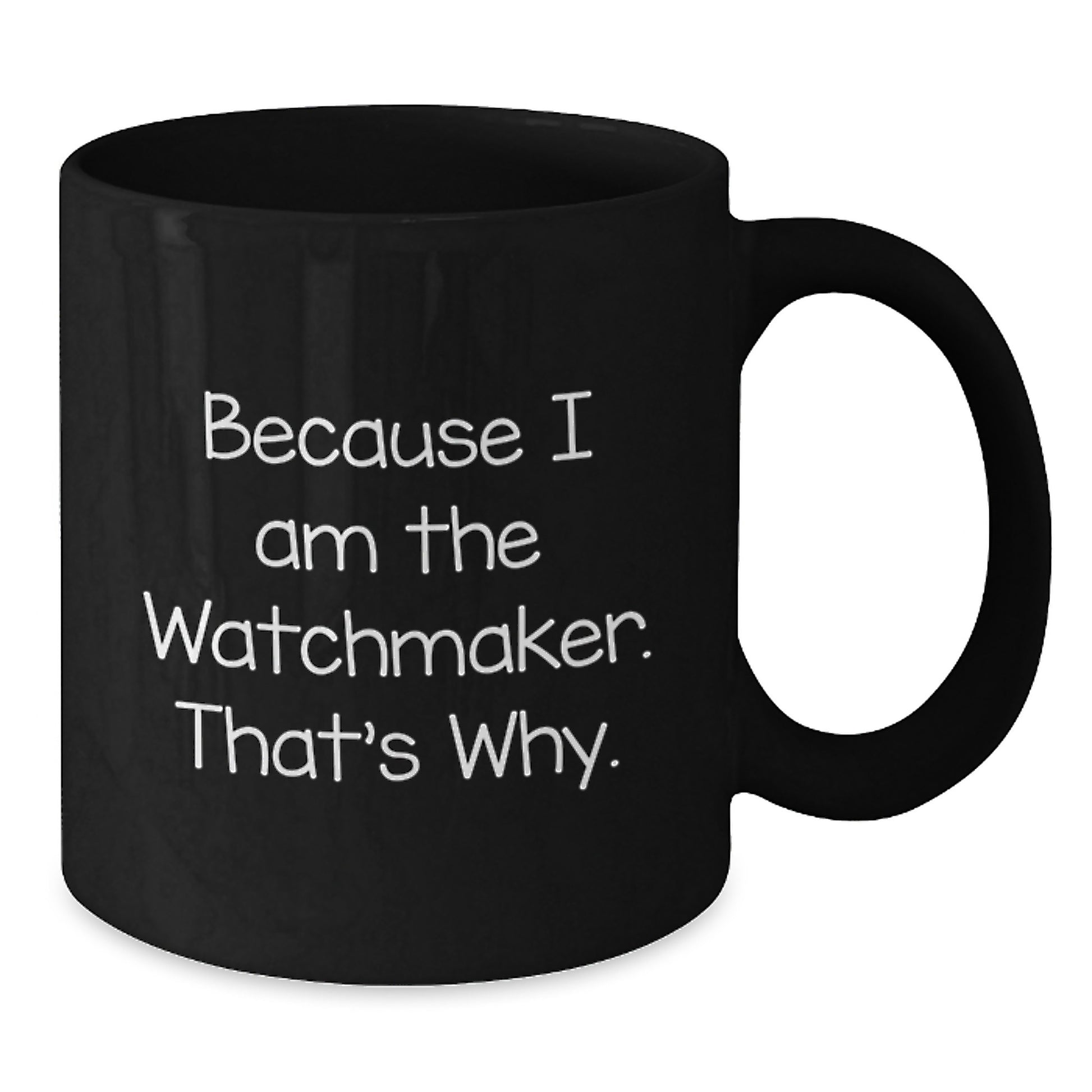 Funny Watchmaker Gifts from Friends - Because 'I Am The Watchmaker, That's Why!' Black Coffee Mug for Watchmakers - Additional