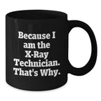 Funny X-Ray Technician Gifts, Because I Am The X-ray Technician. That's Why., Black Coffee Mug for Graduation, Gifts from Men to X-Ray Technician, Unique