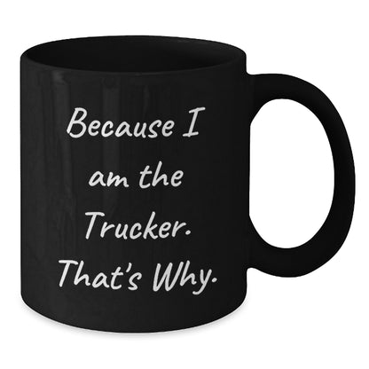 Funny Trucker Gifts for Men from Trucker Enthusiasts, Black Coffee Mug, Because I Am The Trucker That's Why, Christmas Unique - Additional