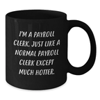 Payroll Clerk Gifts from Men, Unique Father's Day Unique Gifts for Payroll Clerk, Funny Black Coffee Mug I'm A Payroll Clerk Except Much Hotter. - Additional