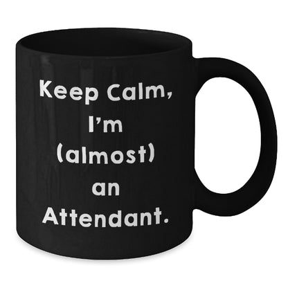 Funny Attendant Gifts from Friends, Keep Calm, I'm (almost) An Attendant. Black Coffee Mug for Birthday, Unique Attendant Mug Gifts, Attendant Lover Gifts, Gifts from Friends, Gifts for Attendant - Additional