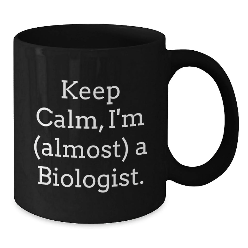 Funny Biologist Gifts - Keep Calm, I'm (almost) A Biologist. Black Coffee Mug for Biologist Friends on Christmas