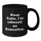 Executive Black Coffee Mug, 'Keep Calm, I'm (almost) An Executive.' Funny Quote Gift from Friends for Men, Unique Graduation