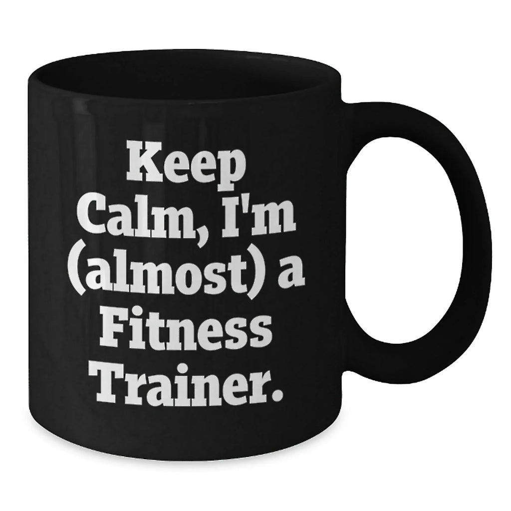 Funny Fitness Trainer Gifts for Men, Black Coffee Mug, Keep Calm I'm (almost) A Fitness Trainer. Unique Christmas Unique Gifts from Friends, Family for Fitness Trainers