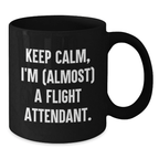 Funny Flight Attendant Gifts for Men, Women, Coworkers, or Family - 'Keep Calm, I'm (almost) A Flight Attendant.' Black Coffee Mug for Christmas Unique Gifts from Friends