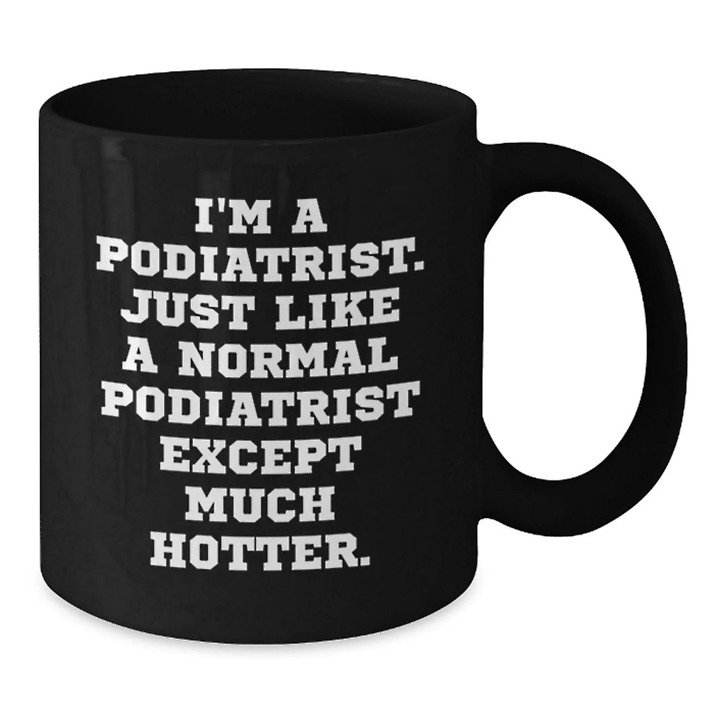 Podiatrists - I'm A Podiatrist, Hotter Than Normal - Mug - Funny Gift