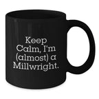 Funny Millwright Gifts from Friends and Family - 'Keep Calm, I'm (almost) A Millwright.' Black Coffee Mug for Millwrights, Graduation Unique Gifts