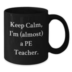 Funny PE Teacher Black Coffee Mug Gifts for PE Teachers from Friends and Family Keep Calm I'm almost a Pe Teacher Christmas Unique Presents