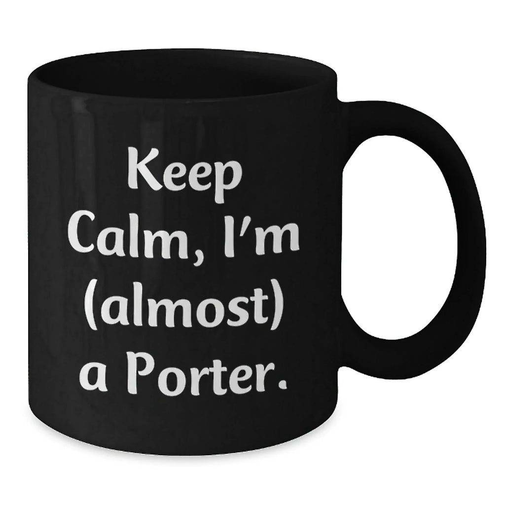 Funny Porter Gifts, Black Coffee Mugs for Men, Women, Friends, Christmas Unique Gifts from Friends to Porter, Keep Calm I'm almost a Porter Mugs