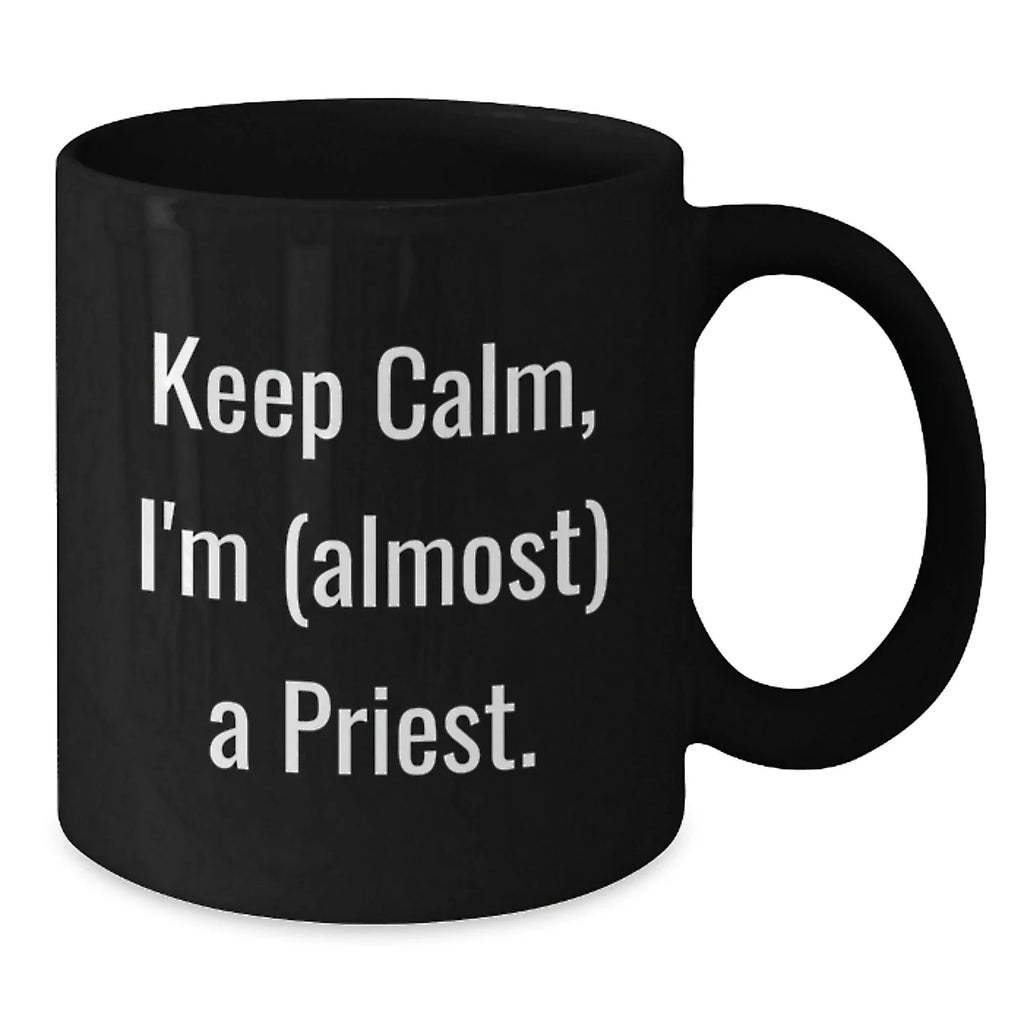 Funny Priest Gifts, Black Coffee Mug, Keep Calm I'm Almost A Priest, Unique Christmas Unique Gifts from Friends for Priest