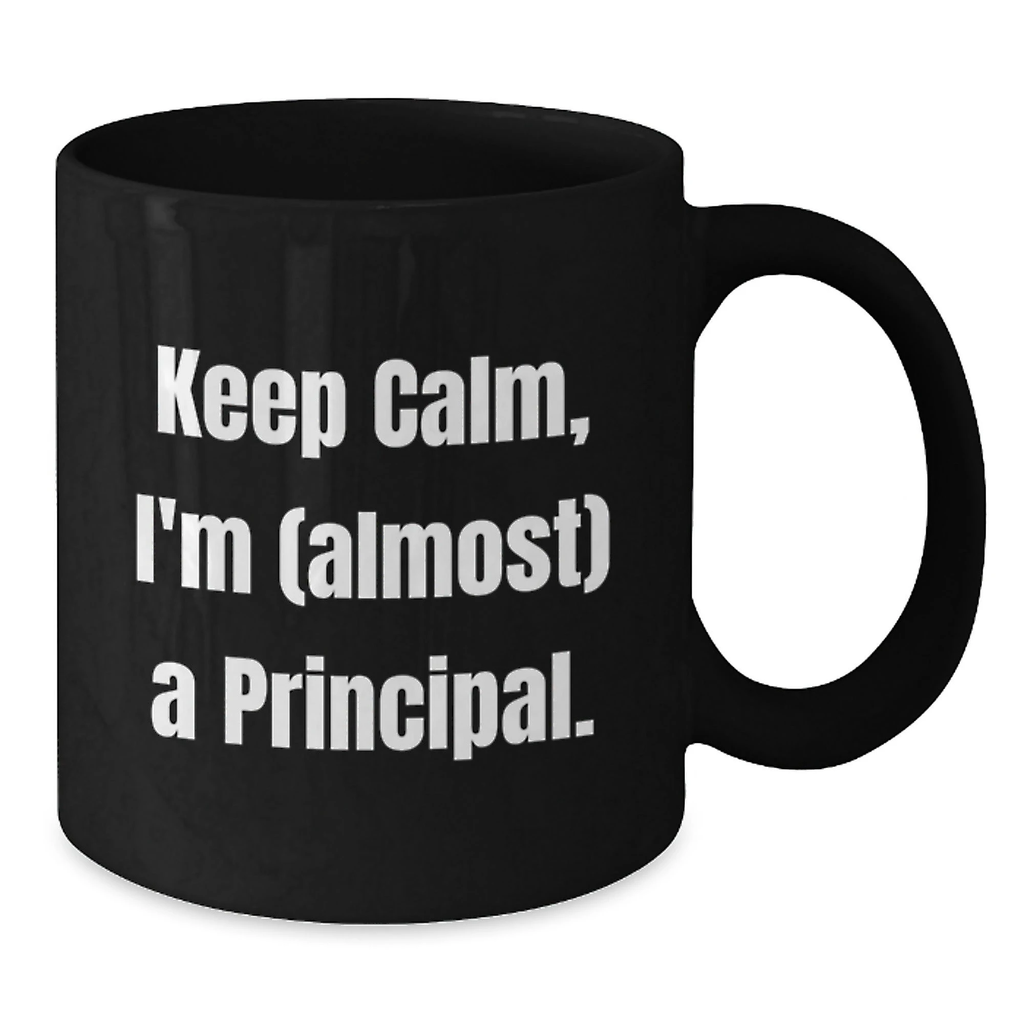 Funny Principal Gifts from Men to Friends, Keep Calm I'm Almost A Principal Black Coffee Mug, Unique Christmas Unique Gifts for Principal
