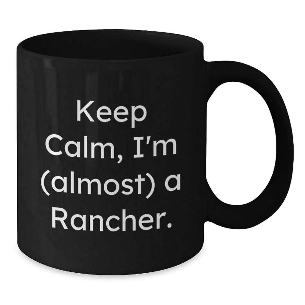 Rancher Humor Funny Quote Black Coffee Mug Gifts for Men from Friends, Christmas Unique Mugs for Rancher Enthusiast, Keep Calm I'm almost a Rancher Black 11oz or 15oz Ceramic Mugs