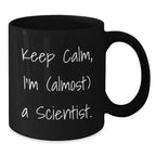 Funny Gifts from Men to Friends, Scientist Gifts for Christmas Unique Scientist Mugs, Keep Calm I'm Almost A Scientist Black Coffee Mug