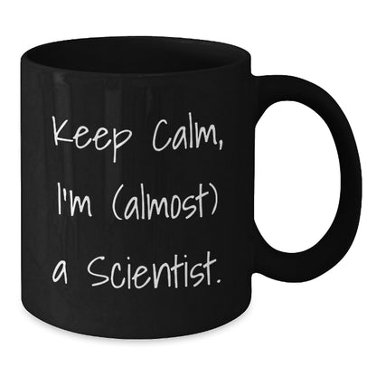 Funny Gifts from Men to Friends, Scientist Gifts for Christmas Unique Scientist Mugs, Keep Calm I'm Almost A Scientist Black Coffee Mug - Additional