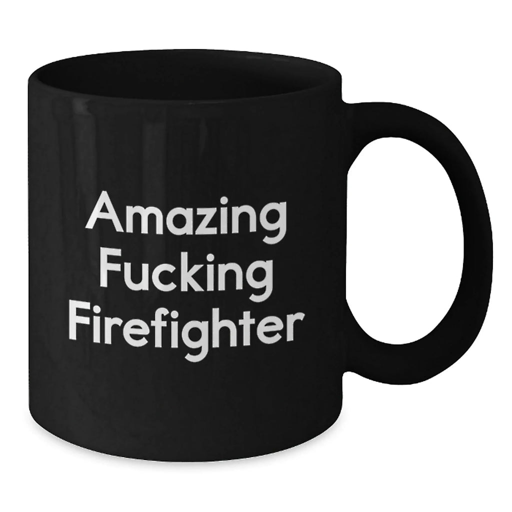 Funny Firefighter Gifts from Friends and Family for Men and Women Graduation Unique Mugs, Amazing F--king Firefighter Quote on Black 11oz or 15oz Ceramic Coffee Mug