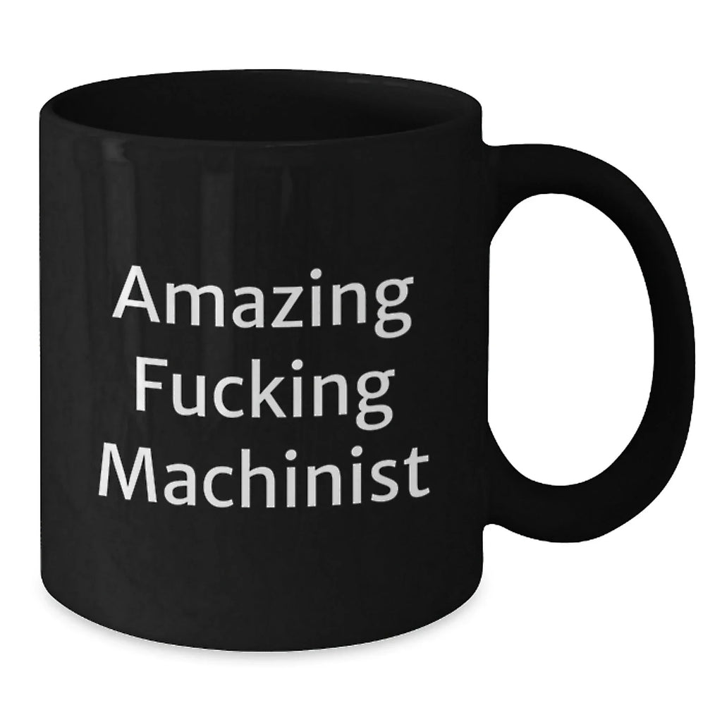 Funny Machinist Gifts from Friends - 'Amazing F--king Machinist' Quote Black Coffee Mug for Graduation