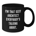 Architect Funny Mugs, Gifts from Friends and Family for the Sexy Architect, Black Coffee Mug - Unique Christmas Unique Gifts