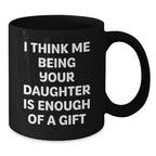 Funny Daughter Gifts from Dad for Father's Day, Black Coffee Mug, I Think Me Being Your Daughter Is Enough Of A Gift - Additional