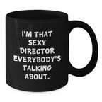 Funny Director Gifts for Him, Unique Black Coffee Mug, I'm That Sexy Director Everybody's Talking About - Gifts from Friends, Coworkers, Family for Men, Christmas Unique Gifts