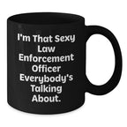 Funny Law Enforcement Officer Gifts from Friends Christmas Unique Mugs with I'm That Sexy Law Enforcement Officer Everybody's Talking About Quote for Men