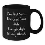 Funny Gifts from Men for Personal Care Aide - I'm That Sexy Personal Care Aide Everybody's Talking About Black Coffee Mug for Christmas Unique Gifts