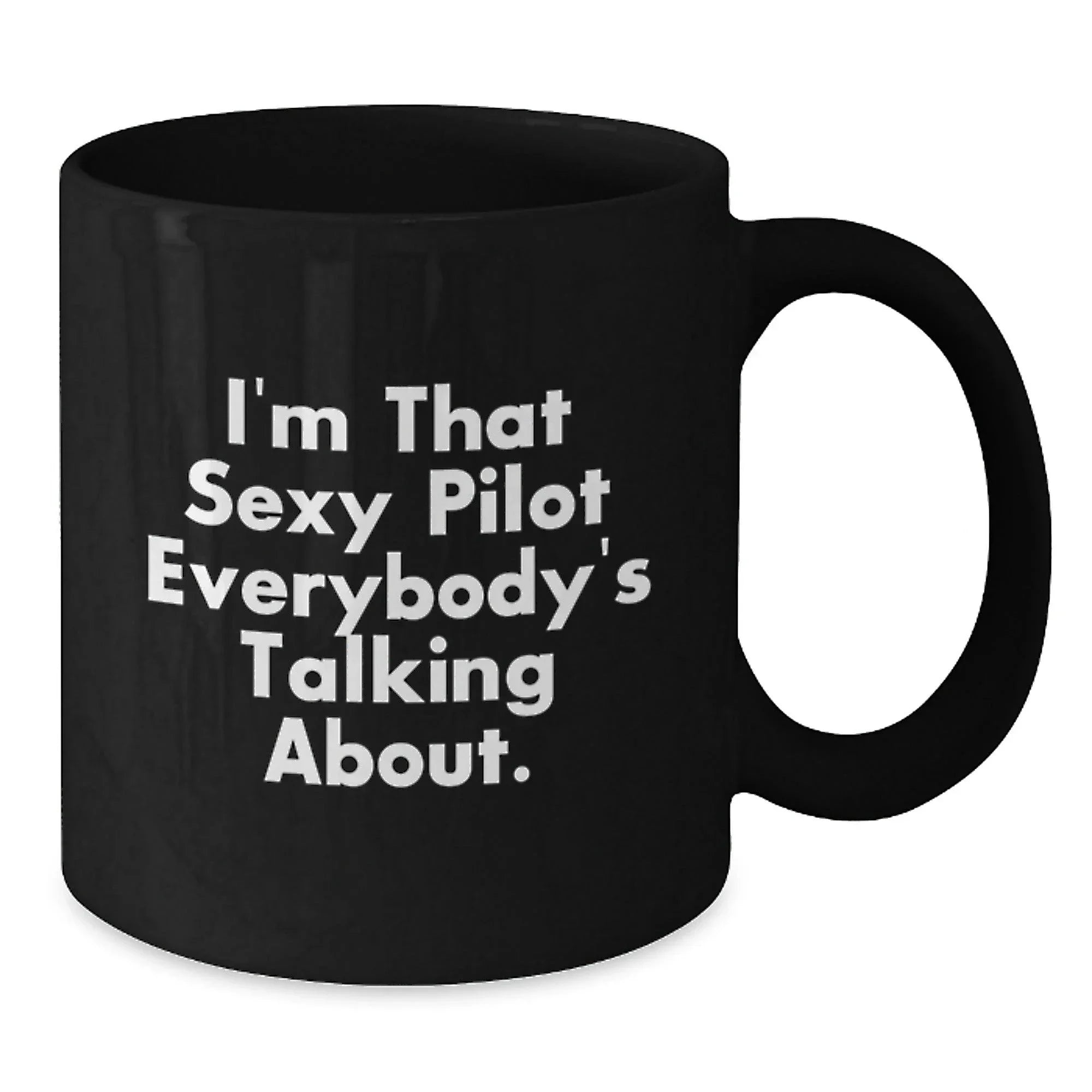Funny Pilot Gifts for Men from Friends - I'm That Sexy Pilot Everybody's Talking About. Black Coffee Mug for Graduation