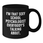 Funny School Psychologist Gifts for Her from Friends - I'm That Sexy School Psychologist Everybody's Talking About Black Coffee Mug for Christmas