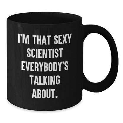 Funny Scientist Gifts, I'm That Sexy Scientist Everybody's Talking About. Black Coffee Mug, Birthday Unique Gifts from Friends for Scientist - Additional