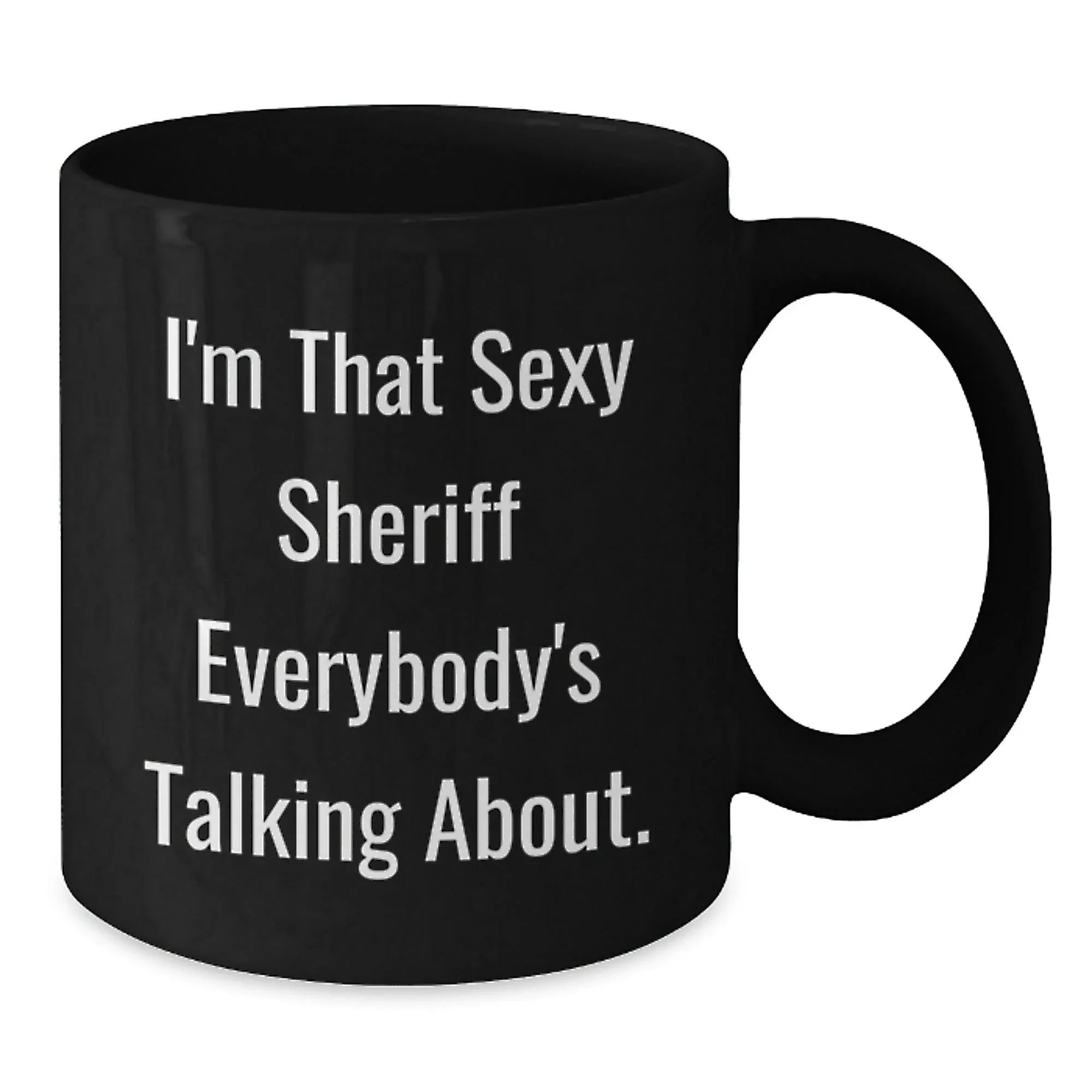 Funny Sheriff Gifts, I'm That Sexy Sheriff Everybody's Talking About. Black Coffee Mugs for Sheriff Lovers, Gifts from Friends, Unique Graduation Gifts