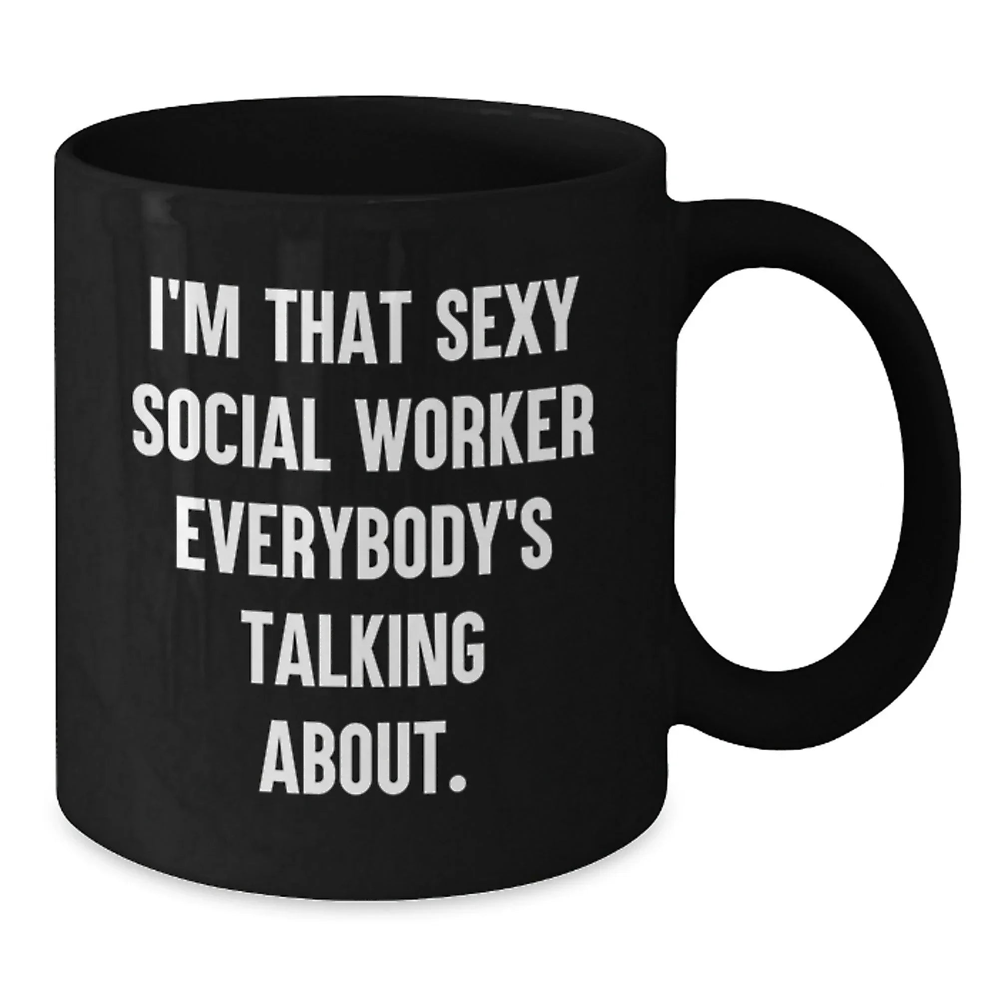 Social Worker Gifts Funny Black Coffee Mugs - I'm That Sexy Social Worker Everybody's Talking About. Gifts from Friends to Social Workers on Birthday