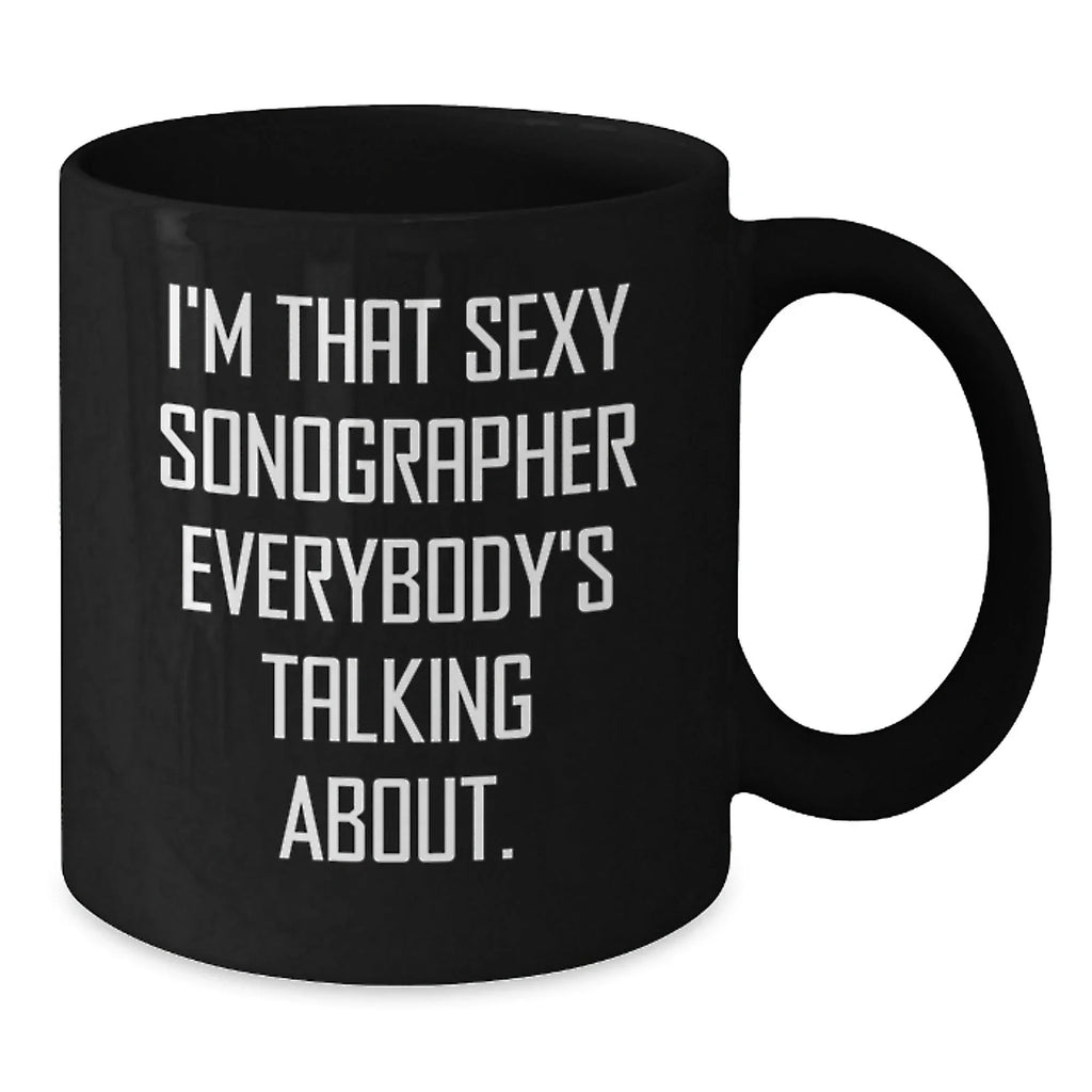 Funny Sonographer Gifts for Men and Women from Family and Friends - I'm That Sexy Sonographer Everybody's Talking About Black Coffee Mug