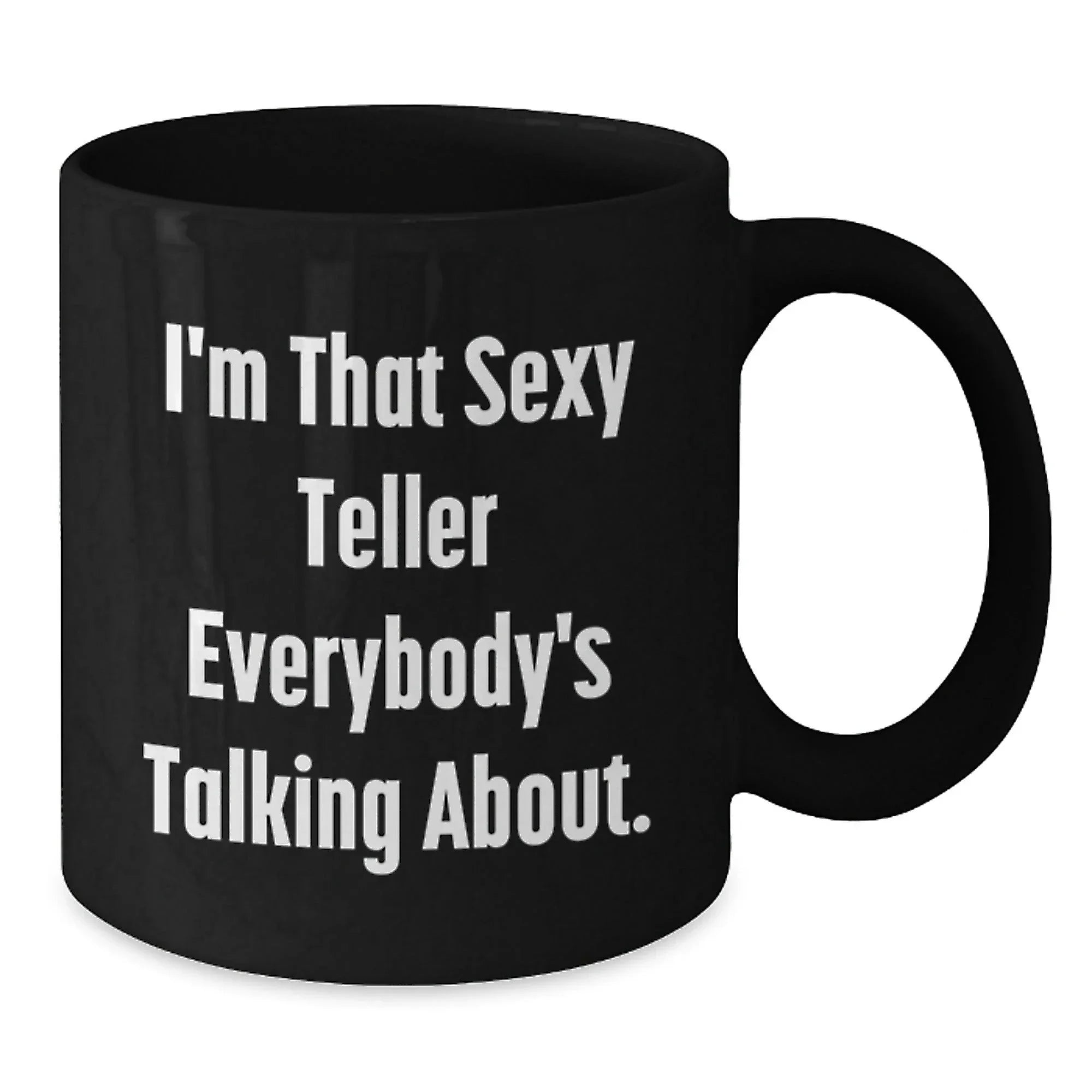 Teller Gifts from Friends - I'm That Sexy Teller Everybody's Talking About. Black Coffee Mug, Funny Graduation Unique Gifts for Teller, Men, Women, Coworkers, Family